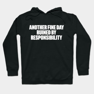 Another Fine Day Ruined By Responsibility Funny (White) Hoodie